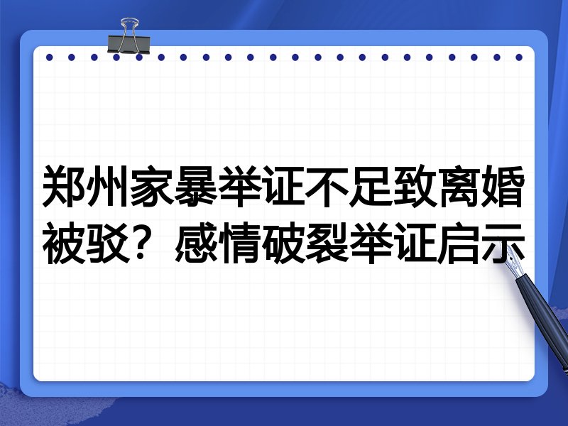 郑州家暴举证不足致离婚被驳?感情破裂举证启示