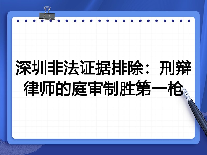 深圳非法证据排除:刑辩律师的庭审制胜第一枪