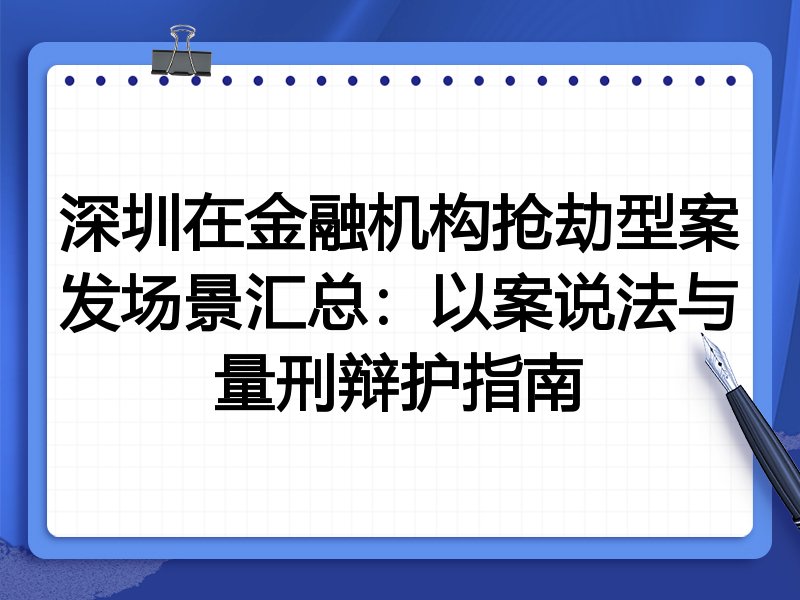 深圳在金融机构抢劫型案发场景汇总:以案说法与量刑辩护指南