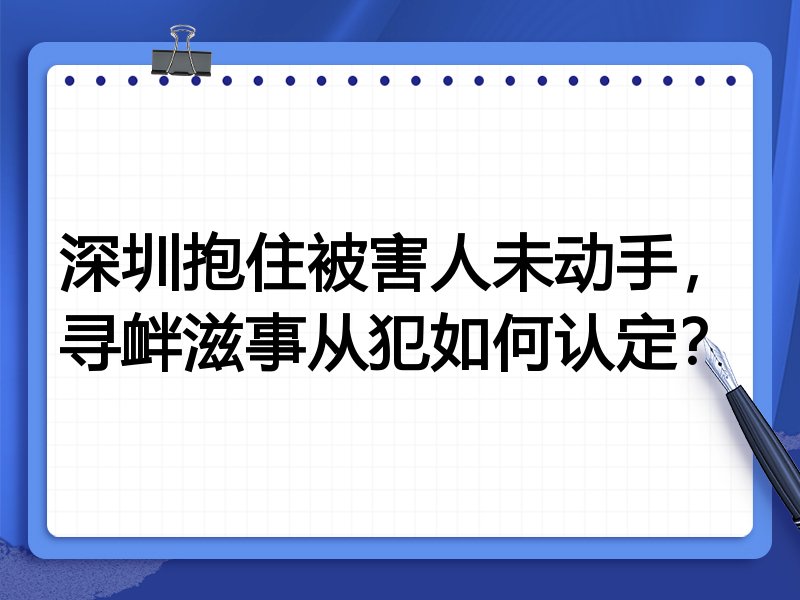 深圳抱住被害人未动手,寻衅滋事从犯如何认定?