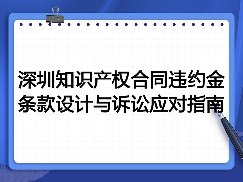 深圳知识产权合同违约金条款设计与诉讼应对指南