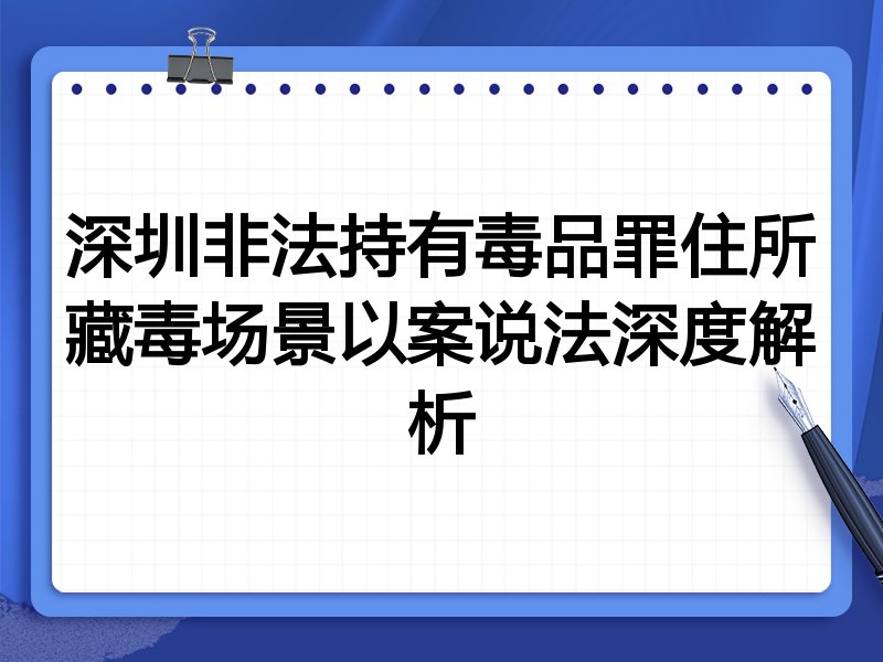 深圳非法持有毒品罪住所藏毒场景以案说法深度解析