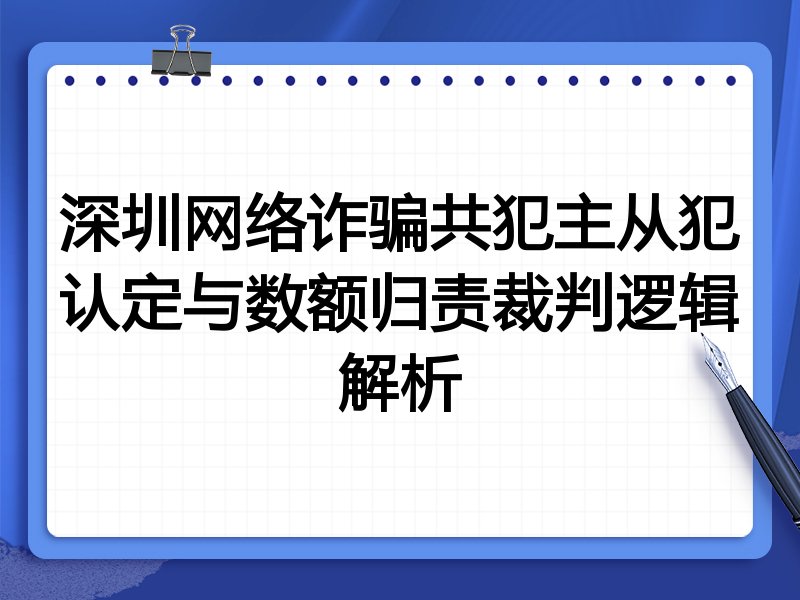 深圳网络诈骗共犯主从犯认定与数额归责裁判逻辑解析