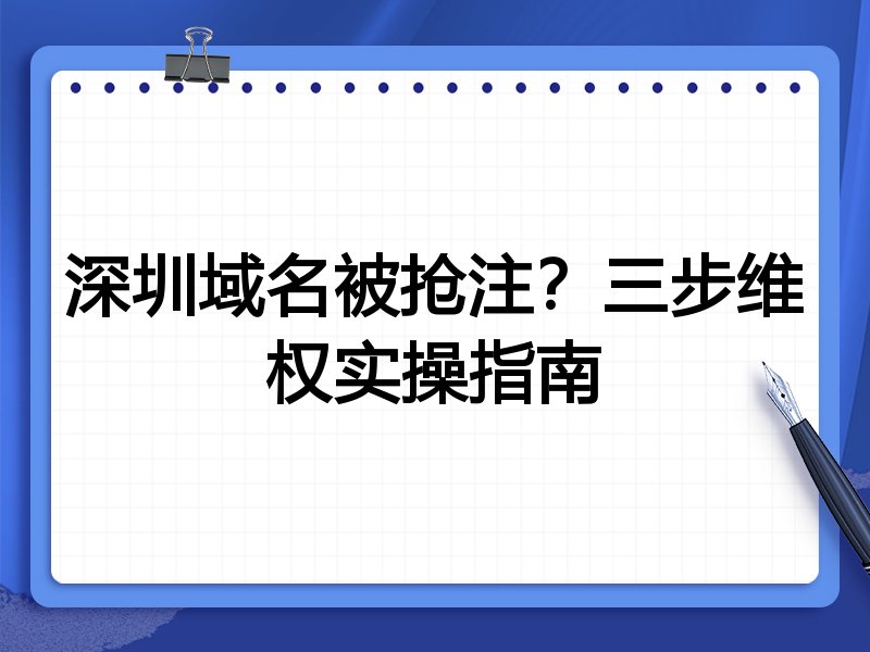 深圳域名被抢注？三步维权实操指南