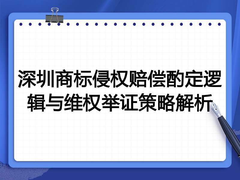 深圳商标侵权赔偿酌定逻辑与维权举证策略解析