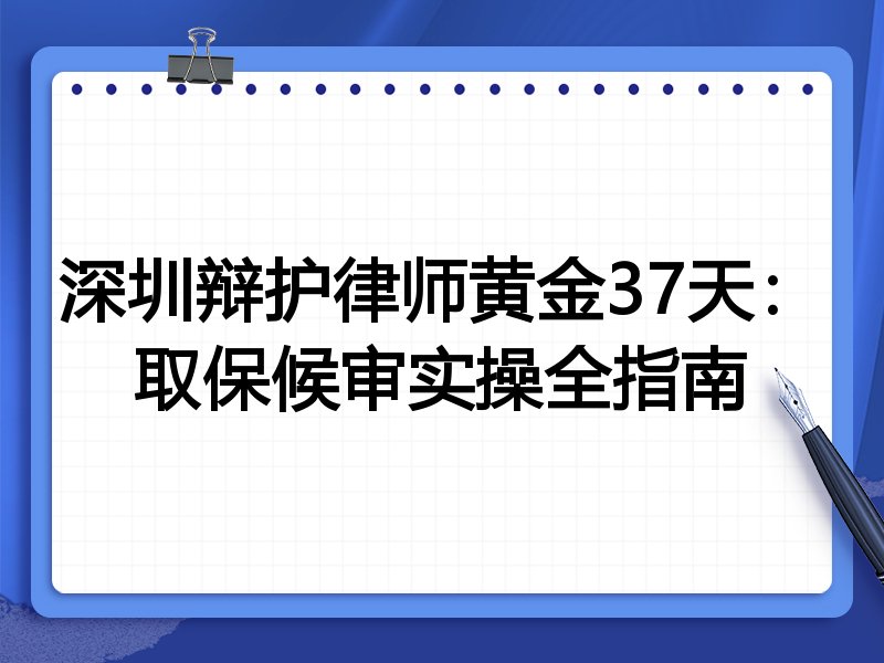 深圳辩护律师黄金37天:取保候审实操全指南