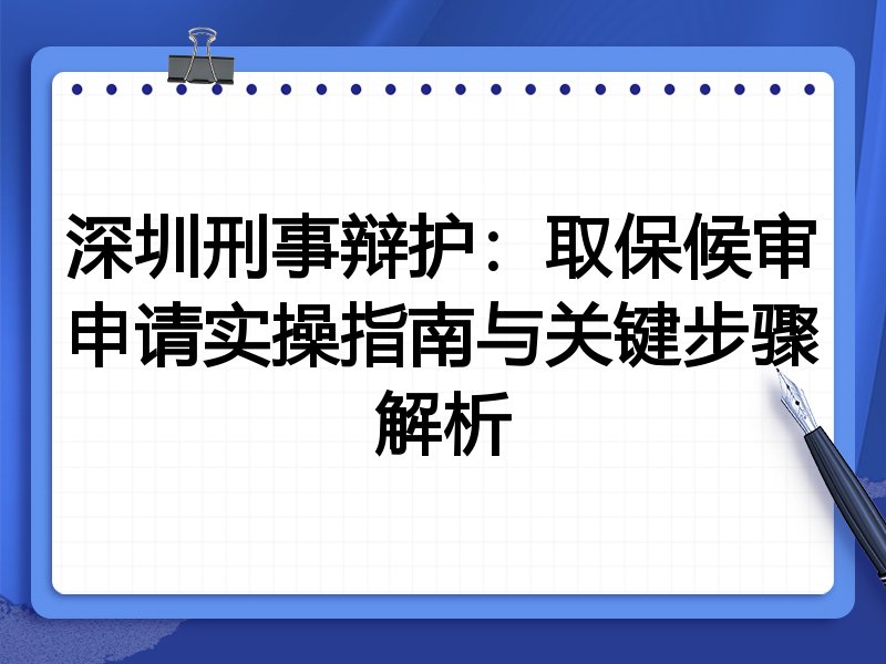 深圳刑事辩护:取保候审申请实操指南与关键步骤解析