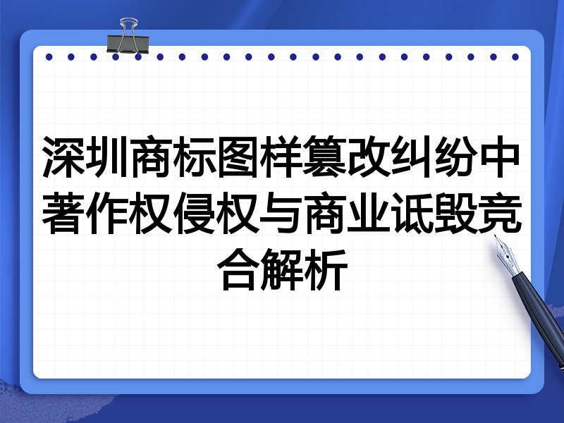 深圳商标图样篡改纠纷中著作权侵权与商业诋毁竞合解析