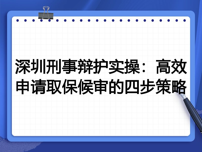 深圳刑事辩护实操：高效申请取保候审的四步策略
