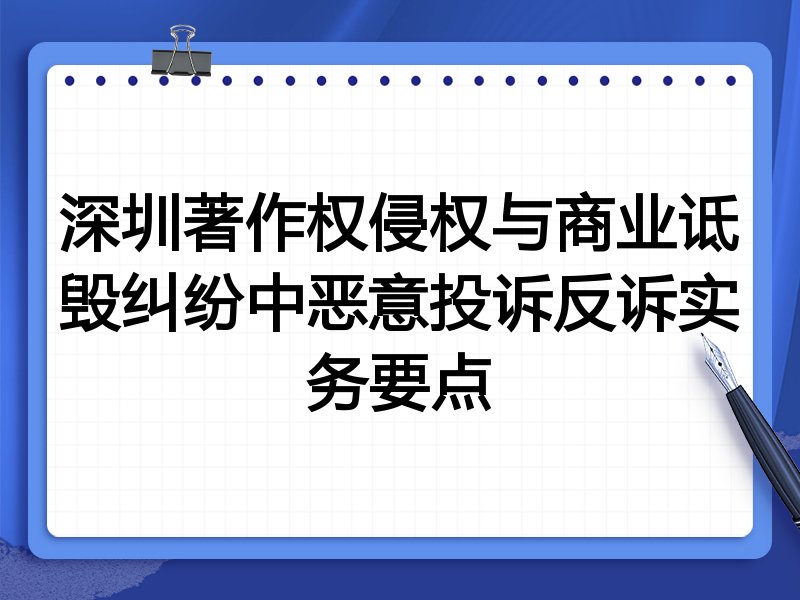 深圳著作权侵权与商业诋毁纠纷中恶意投诉反诉实务要点