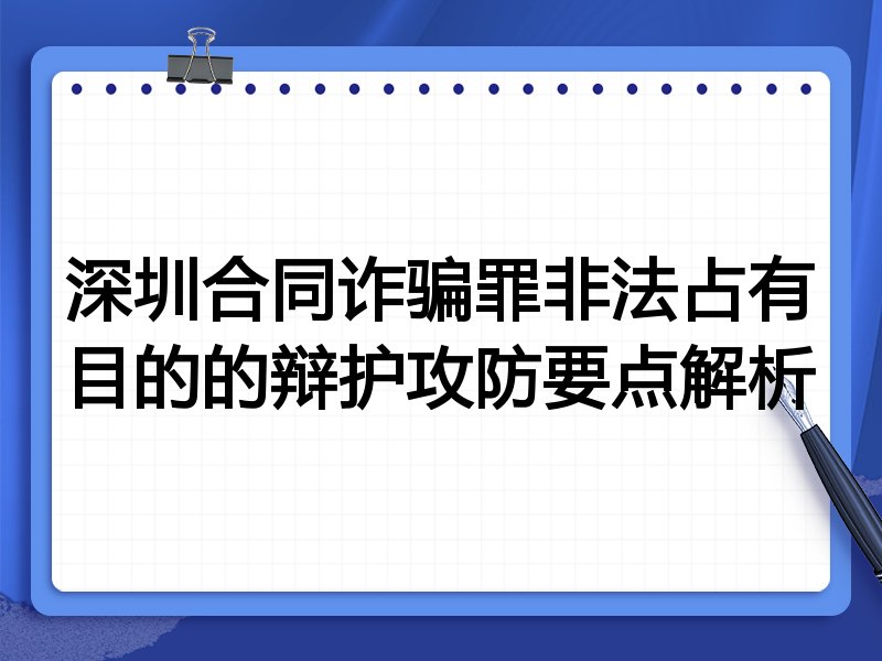 深圳合同诈骗罪非法占有目的的辩护攻防要点解析