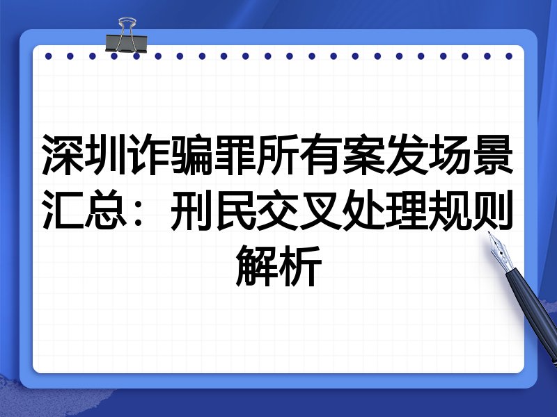 深圳诈骗罪所有案发场景汇总:刑民交叉处理规则解析