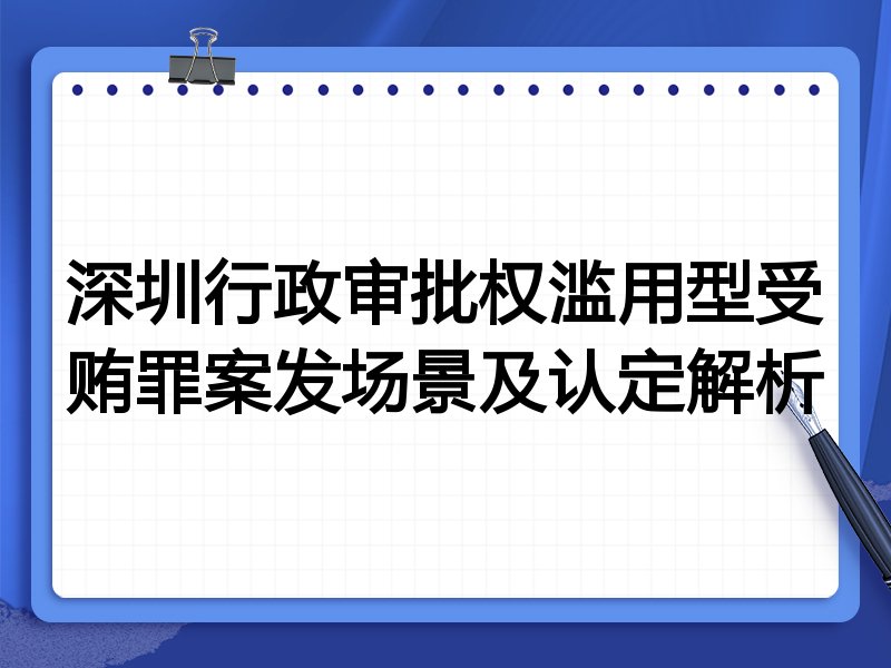 深圳行政审批权滥用型受贿罪案发场景及认定解析