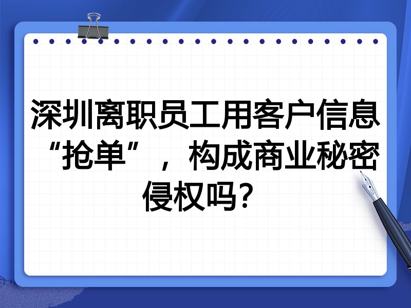 深圳离职员工用客户信息“抢单”,构成商业秘密侵权吗?