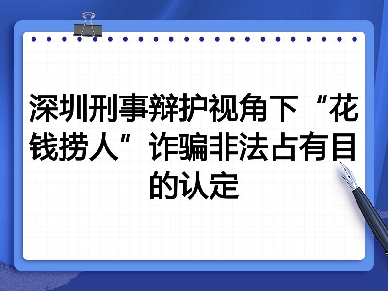 深圳刑事辩护视角下“花钱捞人”诈骗非法占有目的认定