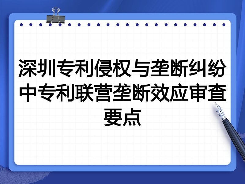 深圳专利侵权与垄断纠纷中专利联营垄断效应审查要点