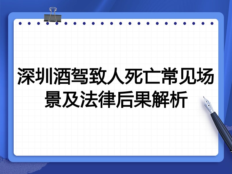 深圳酒驾致人死亡常见场景及法律后果解析