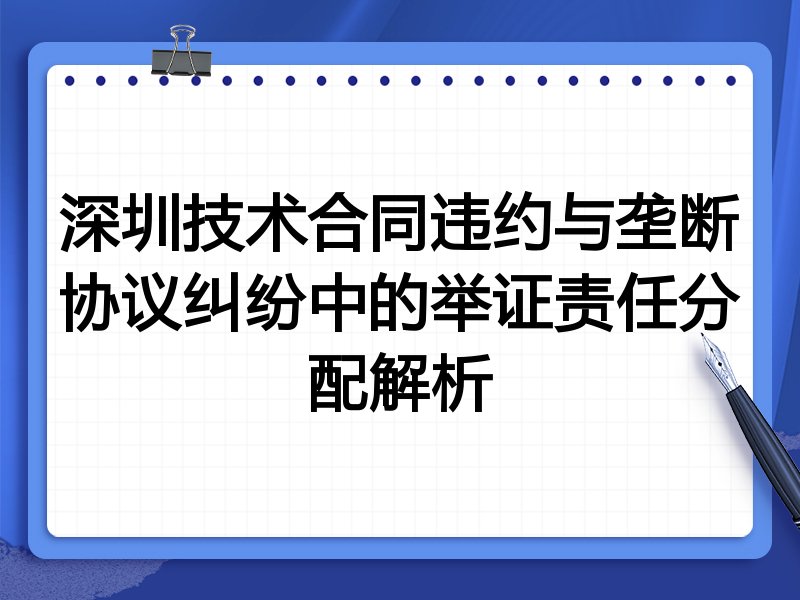 深圳技术合同违约与垄断协议纠纷中的举证责任分配解析