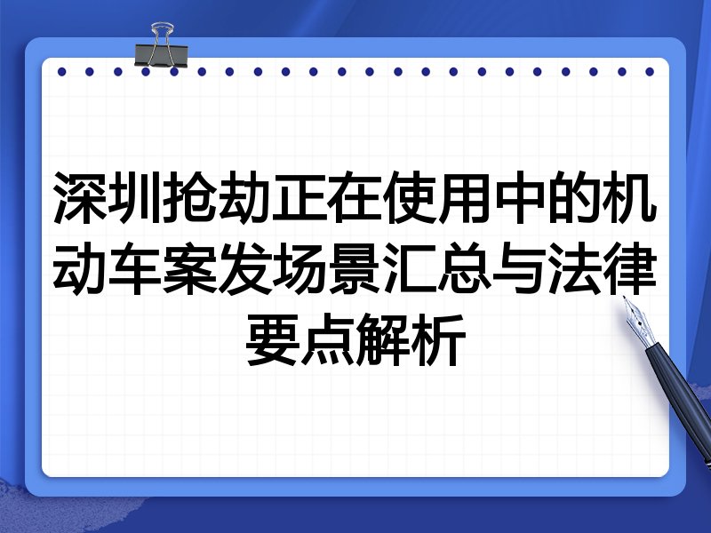 深圳抢劫正在使用中的机动车案发场景汇总与法律要点解析