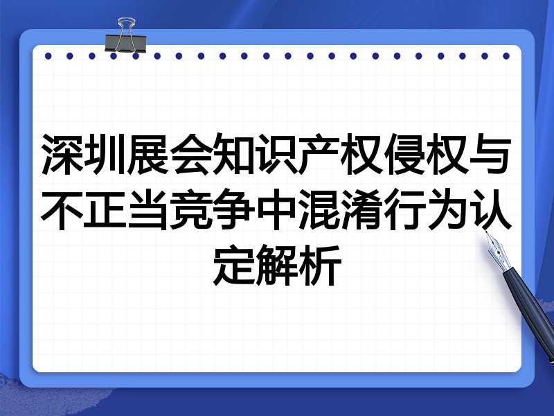 深圳展会知识产权侵权与不正当竞争中混淆行为认定解析