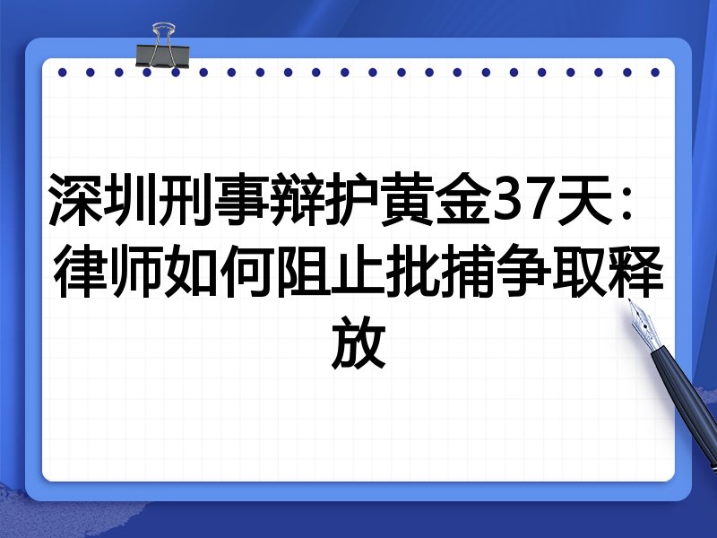深圳刑事辩护黄金37天:律师如何阻止批捕争取释放