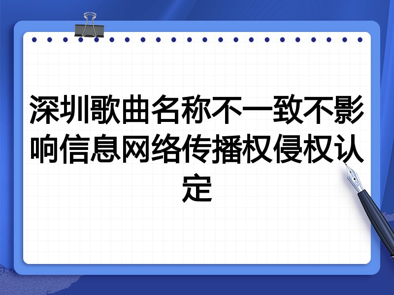 深圳歌曲名称不一致不影响信息网络传播权侵权认定