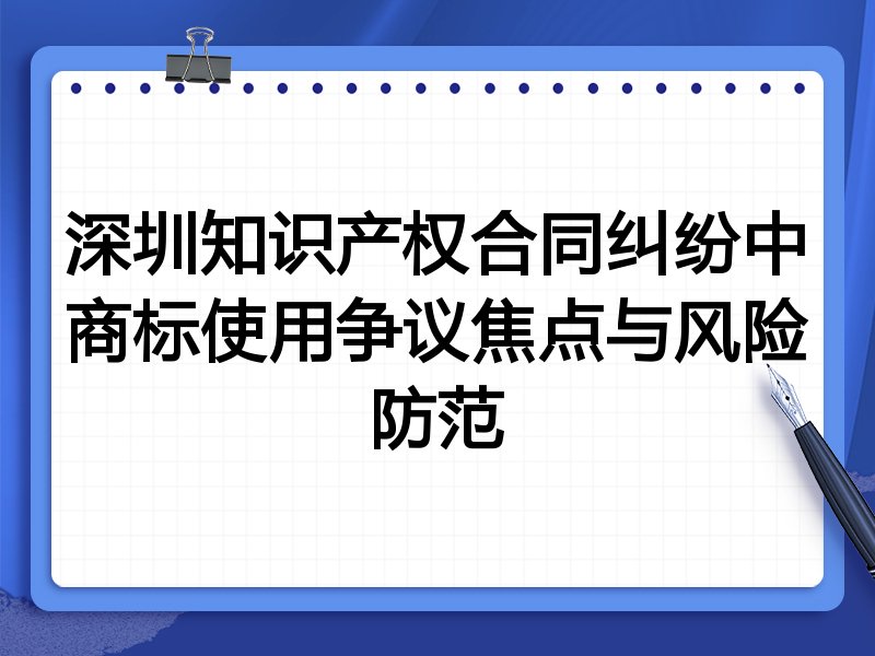 深圳知识产权合同纠纷中商标使用争议焦点与风险防范