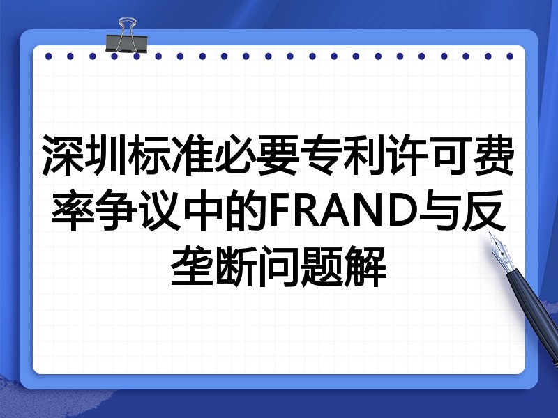 深圳标准必要专利许可费率争议中的FRAND与反垄断问题解