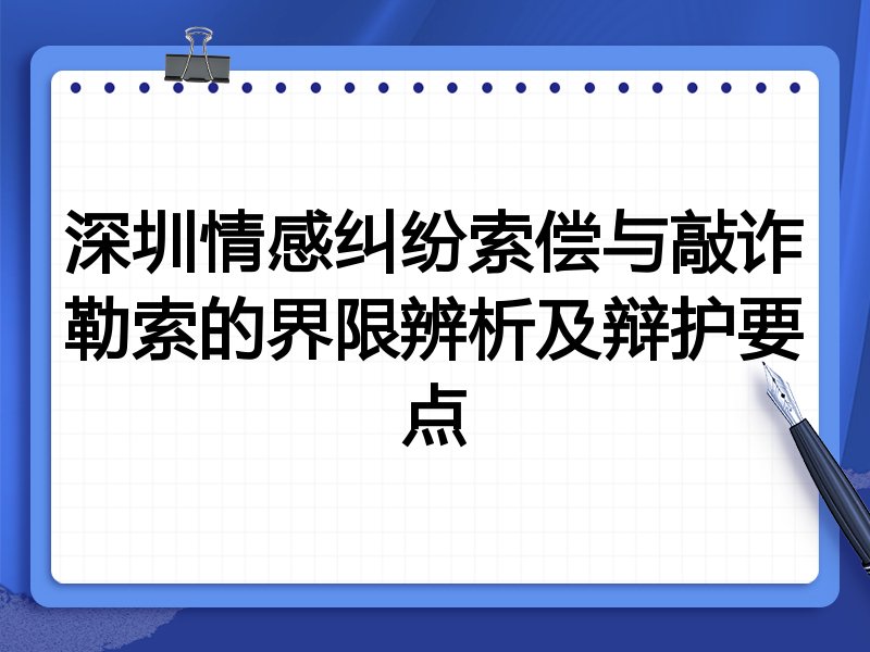 深圳情感纠纷索偿与敲诈勒索的界限辨析及辩护要点