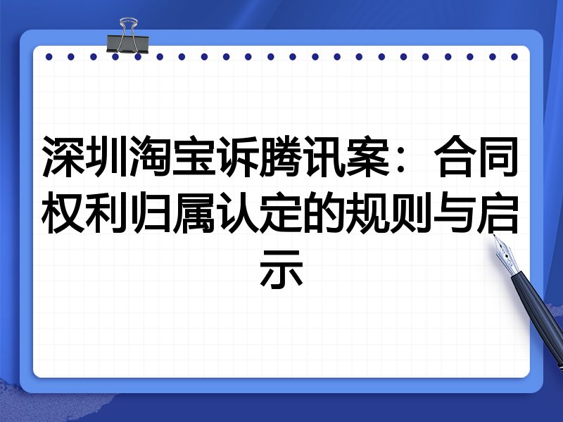 深圳淘宝诉腾讯案:合同权利归属认定的规则与启示