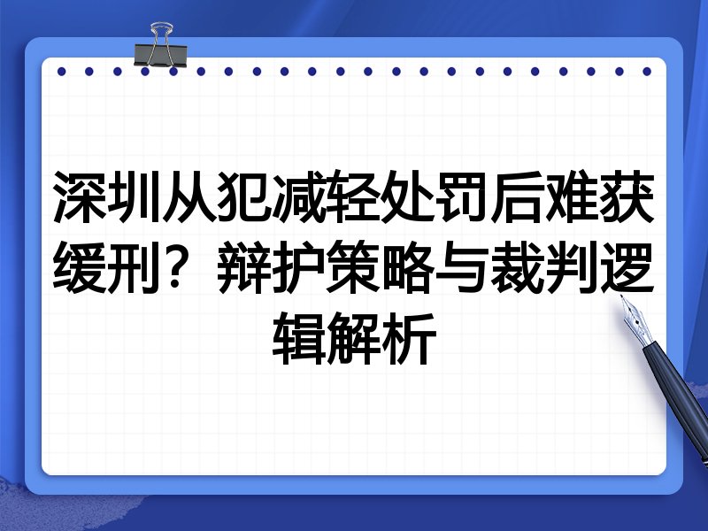 深圳从犯减轻处罚后难获缓刑?辩护策略与裁判逻辑解析