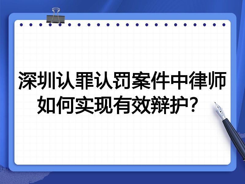 深圳认罪认罚案件中律师如何实现有效辩护?