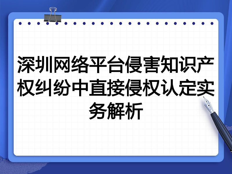 深圳网络平台侵害知识产权纠纷中直接侵权认定实务解析