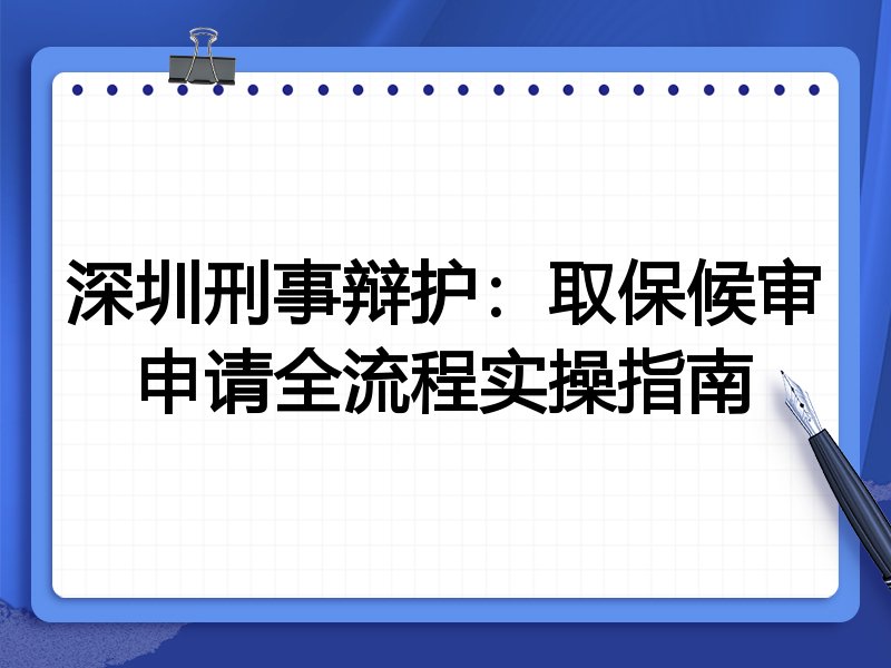 深圳刑事辩护:取保候审申请全流程实操指南