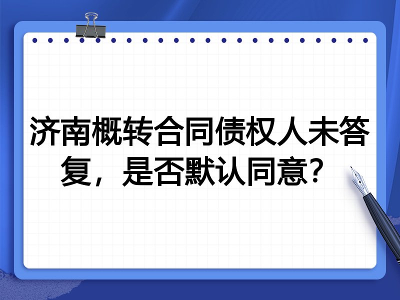 济南概转合同债权人未答复，是否默认同意？