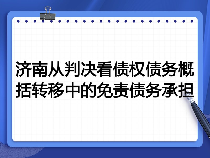 济南从判决看债权债务概括转移中的免责债务承担