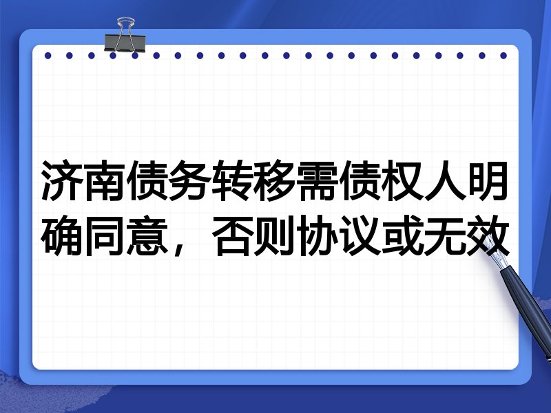 济南债务转移需债权人明确同意,否则协议或无效