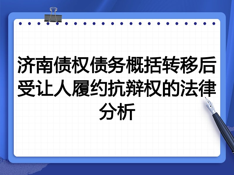 济南债权债务概括转移后受让人履约抗辩权的法律分析