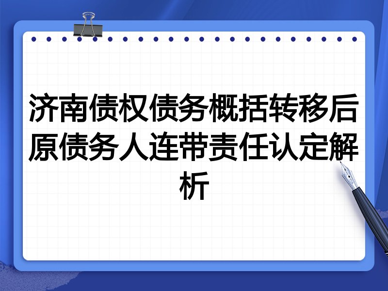 济南债权债务概括转移后原债务人连带责任认定解析