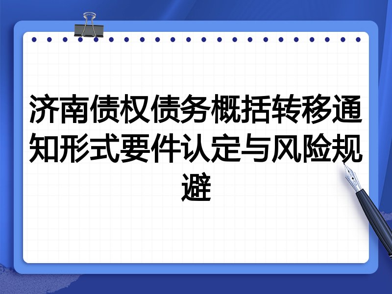 济南债权债务概括转移通知形式要件认定与风险规避