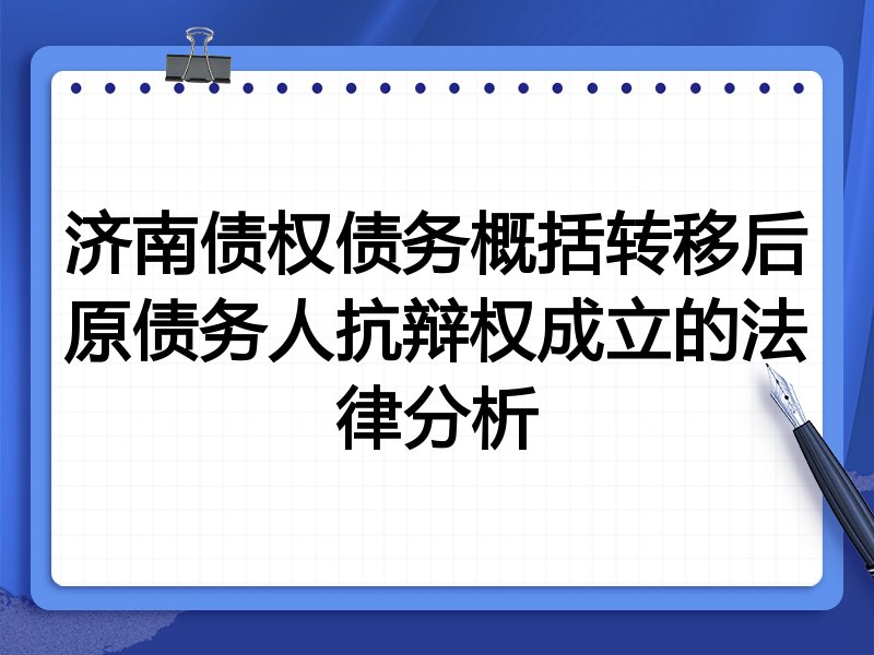 济南债权债务概括转移后原债务人抗辩权成立的法律分析