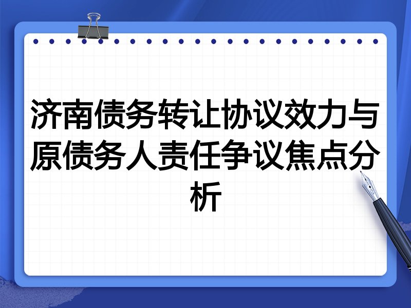 济南债务转让协议效力与原债务人责任争议焦点分析