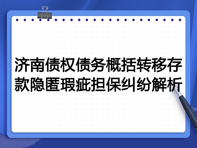 济南债权债务概括转移存款隐匿瑕疵担保纠纷解析