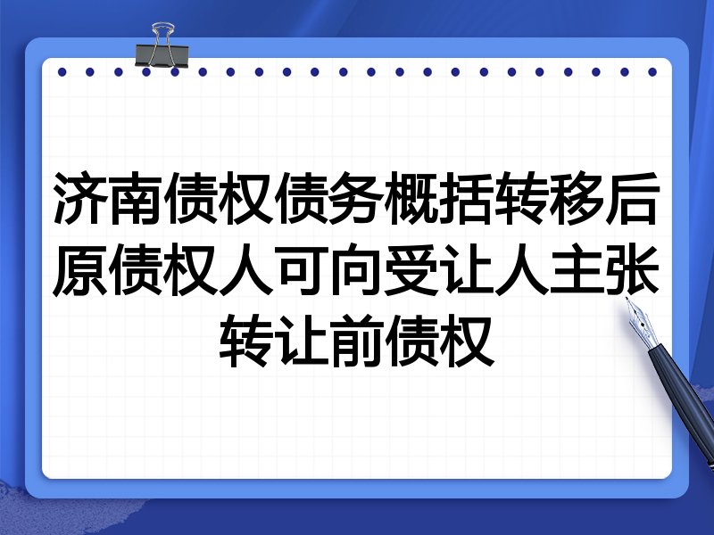 济南债权债务概括转移后原债权人可向受让人主张转让前债权