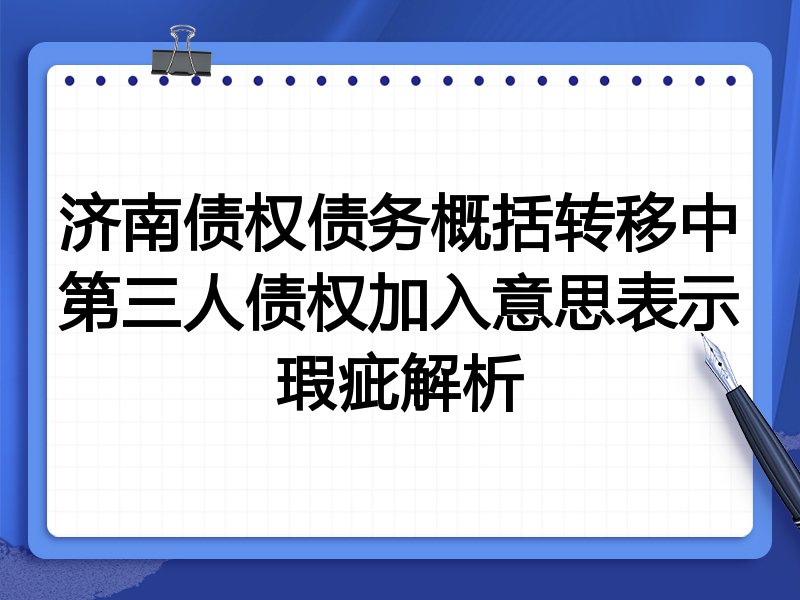 济南债权债务概括转移中第三人债权加入意思表示瑕疵解析