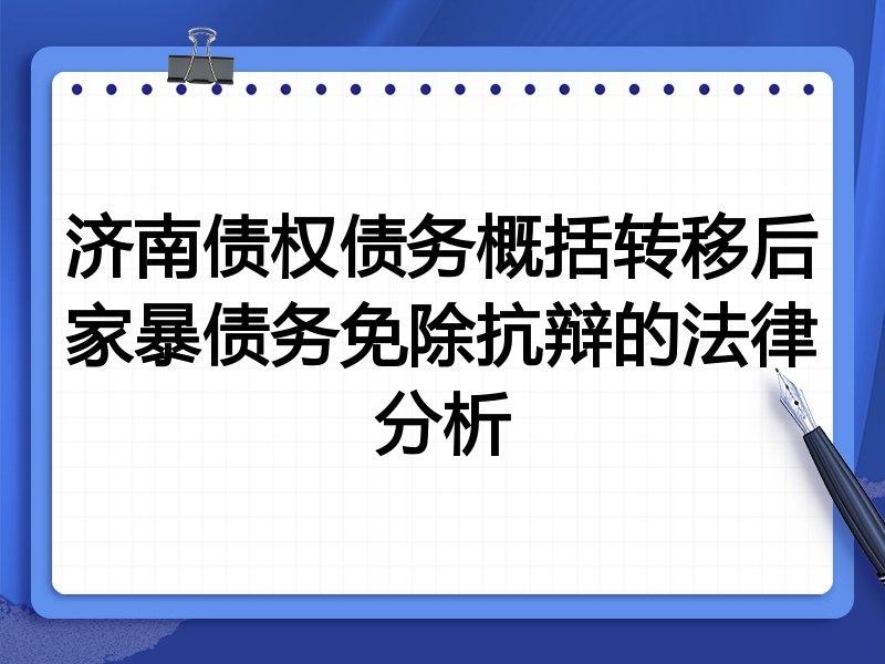 济南债权债务概括转移后家暴债务免除抗辩的法律分析