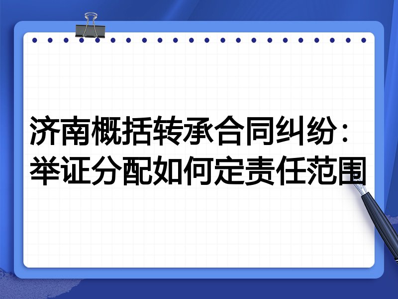 济南概括转承合同纠纷:举证分配如何定责任范围