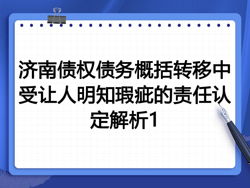 济南债权债务概括转移中受让人明知瑕疵的责任认定解析1