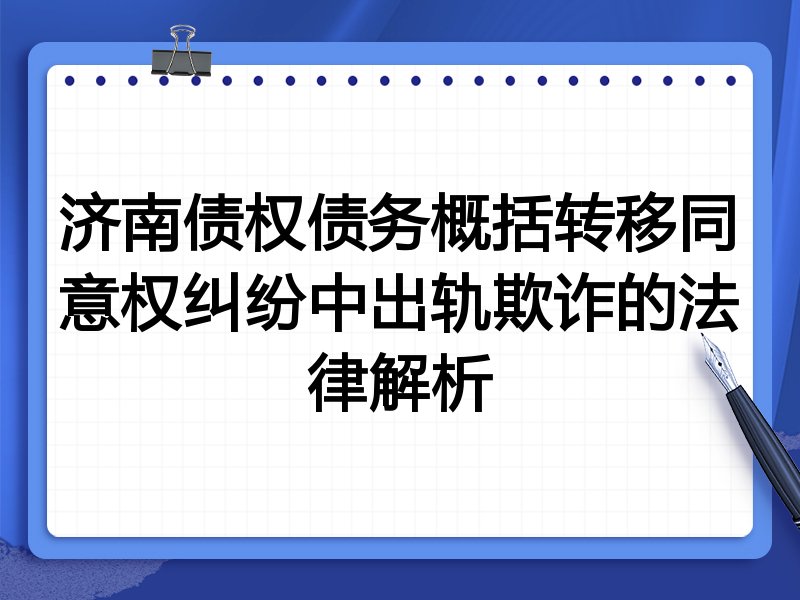济南债权债务概括转移同意权纠纷中出轨欺诈的法律解析