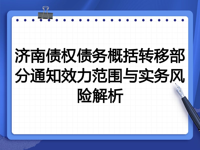 济南债权债务概括转移部分通知效力范围与实务风险解析